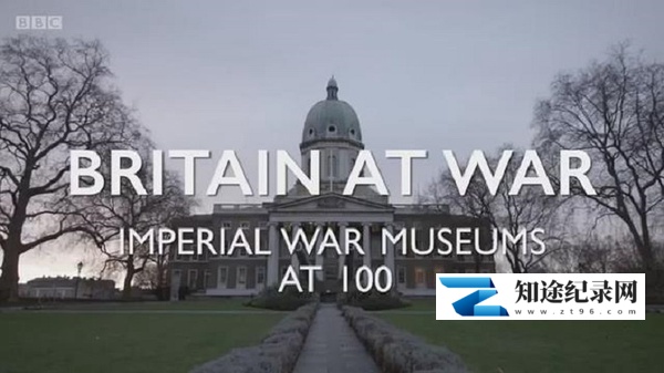 [BBC]浴血大英帝国 帝国战争博物馆 Britain At War: Imperial War Museums At 100-知途纪录片网盘资源下载