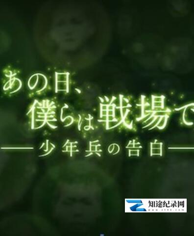 [NHK]那一天,我们奔赴战场：少年兵的自白 那一天,我们奔赴战场：少年兵的自白-知途纪录片网盘资源下载